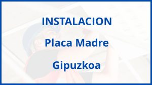 Instalacion De Placa Madre en Gipuzkoa