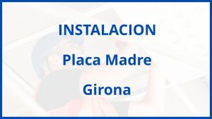 Instalacion De Placa Madre en Girona