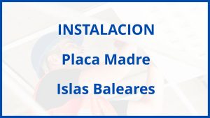 Instalacion De Placa Madre en Islas Baleares