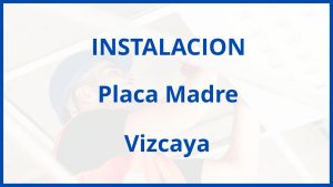 Instalacion De Placa Madre en Vizcaya