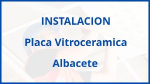 Instalacion De Placa Vitroceramica en Albacete