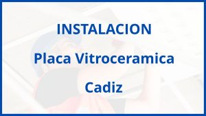 Instalacion De Placa Vitroceramica en Cadiz