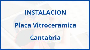 Instalacion De Placa Vitroceramica en Cantabria