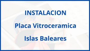 Instalacion De Placa Vitroceramica en Islas Baleares