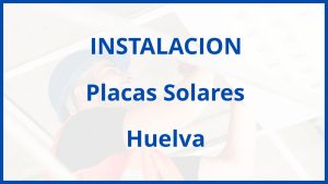 Instalacion De Placas Solares en Huelva