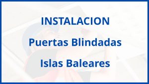 Instalacion De Puertas Blindadas en Islas Baleares