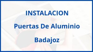 Instalacion De Puertas De Aluminio en Badajoz