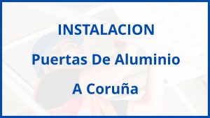 Instalacion De Puertas De Aluminio en A Coruña