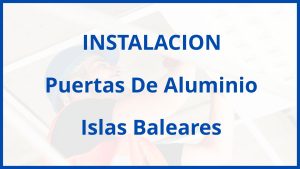 Instalacion De Puertas De Aluminio en Islas Baleares