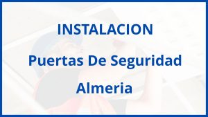 Instalacion De Puertas De Seguridad en Almeria