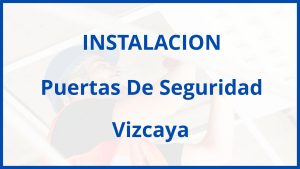 Instalacion De Puertas De Seguridad en Vizcaya