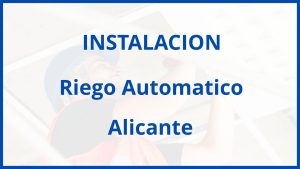 Instalacion De Riego Automatico en Alicante