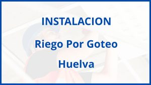 Instalacion De Riego Por Goteo en Huelva