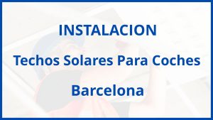 Instalacion De Techos Solares Para Coches en Barcelona