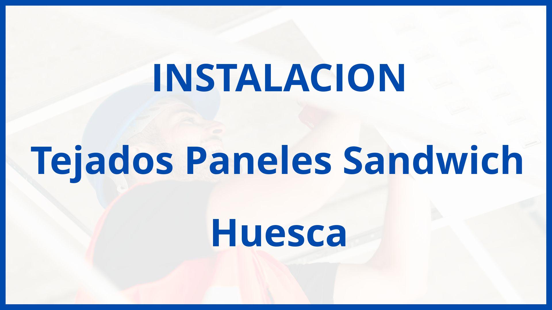 Instalación Tejados de Panel Sándwich en Huesca