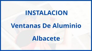 Instalacion De Ventanas De Aluminio en Albacete