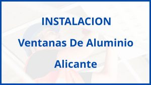 Instalacion De Ventanas De Aluminio en Alicante