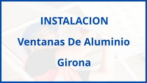 Instalacion De Ventanas De Aluminio en Girona