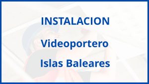 Instalacion De Videoportero en Islas Baleares